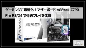 ゲーミングに最適化！マザーボード ASRock Z790 Pro RS/D4で快適プレイ