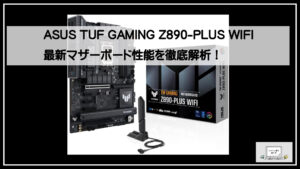 ASUS TUF GAMING Z890-PLUS WIFI 最新マザーボード性能を徹底解析！