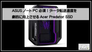 ASUSノートPC必須！データ転送速度を劇的に向上させるAcer Predator SSD