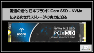驚速の進化 日本ブランドiCore SSD - NVMeによる次世代ストレージの