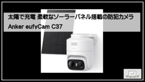太陽で充電 柔軟なソーラーパネル搭載の防犯カメラ Anker eufyCam C37