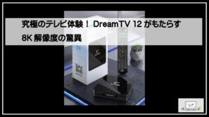 究極のテレビ体験！DreamTV 12がもたらす8K解像度の驚異