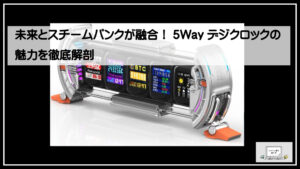 未来とスチームパンクが融合！「5Wayデジクロック」の魅力を徹底解剖